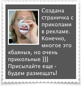 Создана￼страничка с приколами в рекламе. Конечно, многое это «баяны», но очень прикольные )))
Присылайте еще - будем размещать!